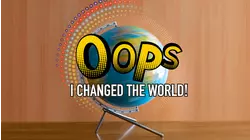 Oops, I Changed the World