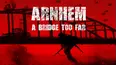 Arnhem: A Bridge Too Far