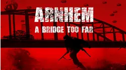 Arnhem: A Bridge Too Far