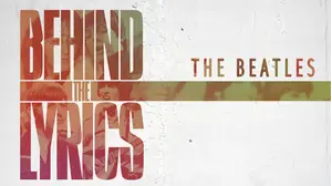 Behind the Lyrics: The Beatles