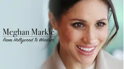 Meghan Markle: From Hollywood to Windsor