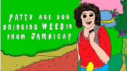 Patty Are You Bringing Weed in From Jamaica?