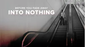 Before You Fade Away Into Nothing
