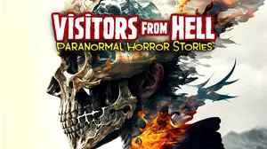 Visitors From Hell: Paranormal Horror Stories