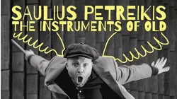 Saulius Petreikis: The Instruments of Old