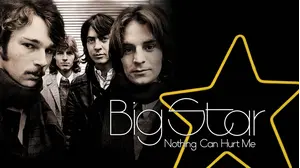 BIG STAR: NOTHING CAN HURT ME