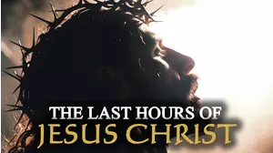 The Last Hours of Jesus Christ