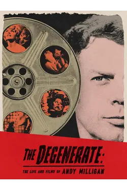 The Degenerate: The Life And Films Of Andy Milligan