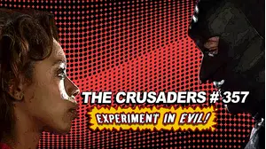 The Crusaders #357: Experiment in Evil! Director's Cut