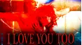 I Love You Too
