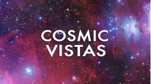 Cosmic Vistas Series