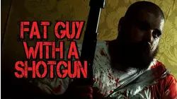 Fat Guy with a Shotgun