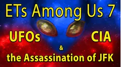 ETs Among Us 7: UFOs, CIA & the Assassination of JFK