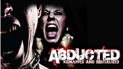 Abducted: Kidnapped and Brutalized