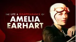 The Life & Disappearance of Amelia Earhart