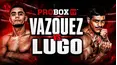 LIVE: ProBox: Vazquez vs. Lugo
